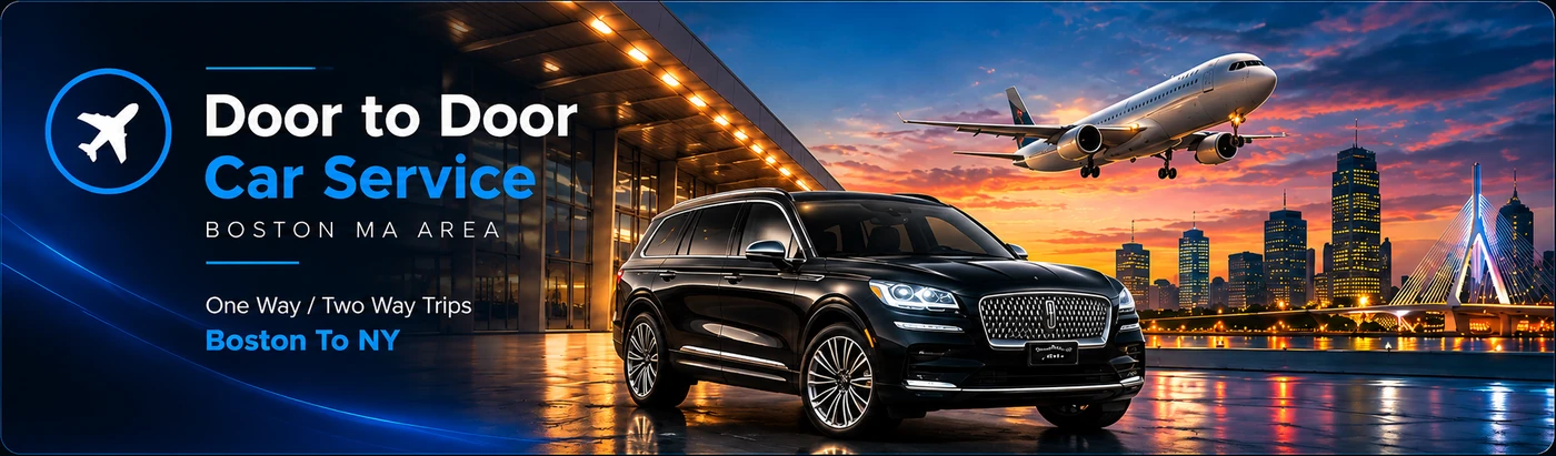 Door to Door Car Service, Boston MA Area. One Way / Two Way Trips, Boston To NY.